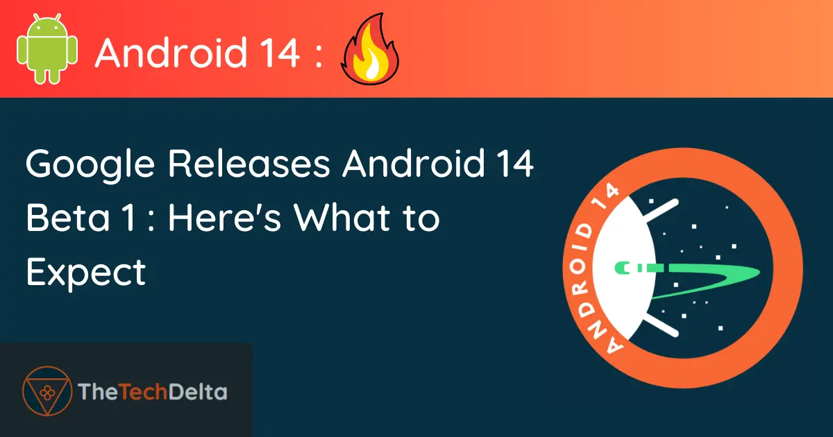 Google Releases Android 14 Beta 1 : Here's What To Expect » TheTechDelta